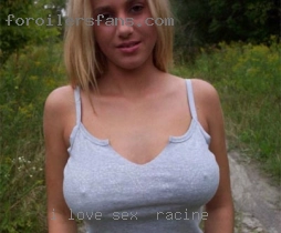 I love the outdoors sex in Racine and camping.